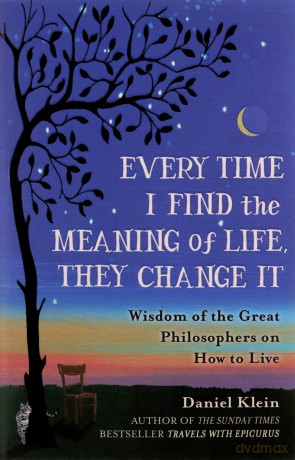 Every Time I Find the Meaning of Life, They Change It: Wisdom of the Great Philosophers on How to Live - Daniel Klein [KSIĄŻKA]