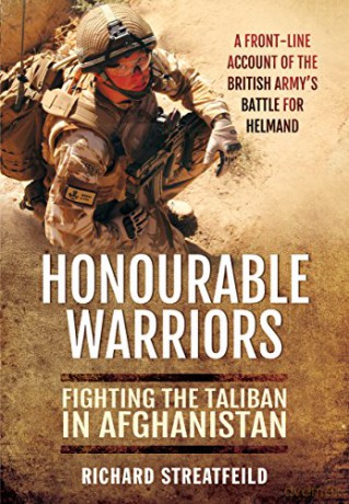 Honourable Warriors: Fighting The Taliban In Afghanistan: Fighting The Taliban In Afghanistan - A Front-Line Account Of The British Army's Battle For Helmand - Major Richard Streatfeild [KSIĄŻKA]