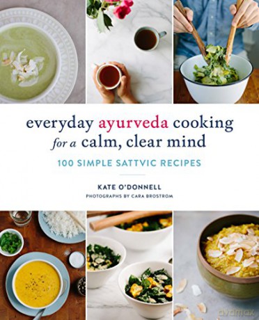 Everyday Ayurveda Cooking For A Calm, Clear Mind: 100 Simple Sattvic Recipes - Kate O'Donnell [KSIĄŻKA]