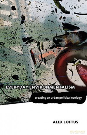Everyday Environmentalism: Creating an Urban Political Ecology - Alex Loftus [KSIĄŻKA]
