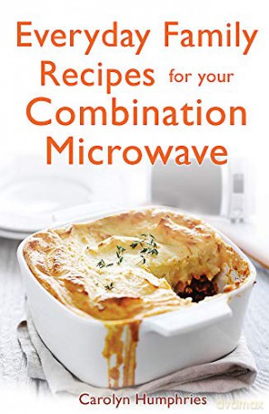Everyday Family Recipes For Your Combination Microwave: Healthy, nutritious family meals that will save you money and time Tom Thorne Novels - Carolyn Humphries [KSIĄŻKA]