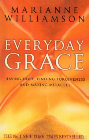 Everyday Grace: Having Hope, Finding Forgiveness And Making Miracles - Marianne Williamson [KSIĄŻKA]