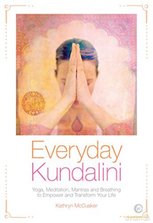 Everyday Kundalini: Yoga, Meditation, Mantras and Breathing to Empower and Transform Your Life - Kathryn McCusker [KSIĄŻKA]