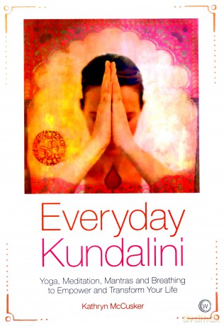 Everyday Kundalini: Yoga, Meditation, Mantras and Breathing to Empower and Transform Your Life - Kathryn McCusker [KSIĄŻKA]