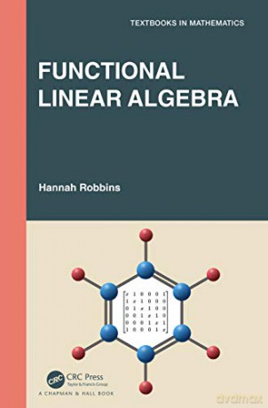 Functional Linear Algebra (Textbooks In Mathematics) - Hannah Robbins [KSIĄŻKA]