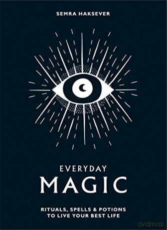Everyday Magic: Rituals, spells and potions to live your best life - Semra Haksever [KSIĄŻKA]