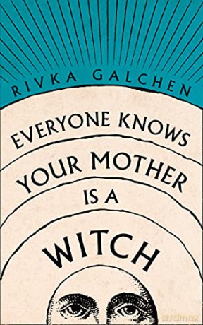 Everyone Knows Your Mother is a Witch - Rivka Galchen [KSIĄŻKA]