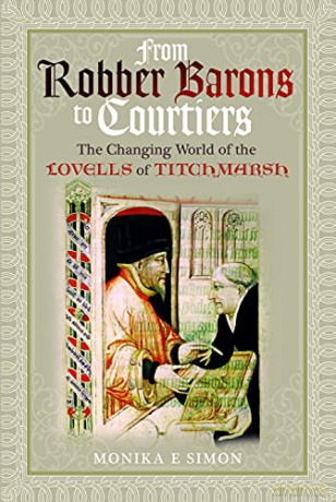 From Robber Barons To Courtiers: The Changing World Of The Lovells Of Titchmarsh - Monika E Simon [KSIĄŻKA]