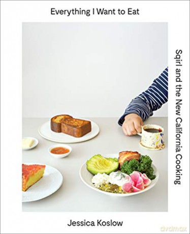 Everything I Want to Eat: Sqirl and the New California Cooking - Jessica Koslow [KSIĄŻKA]
