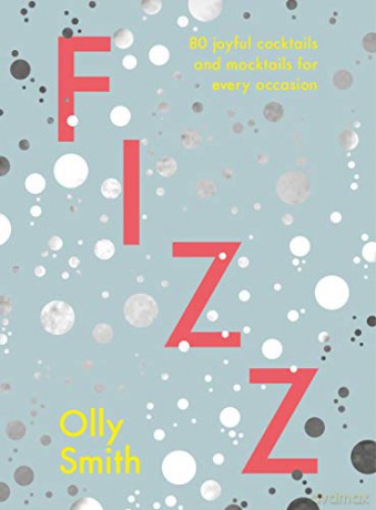 Fizz: 80 Joyful Cocktails And Mocktails For Every Occasion - Olly Smith [KSIĄŻKA]