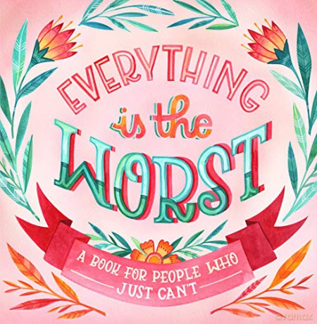 Everything Is the Worst: A Book for People Who Just Can't [KOMIKS]