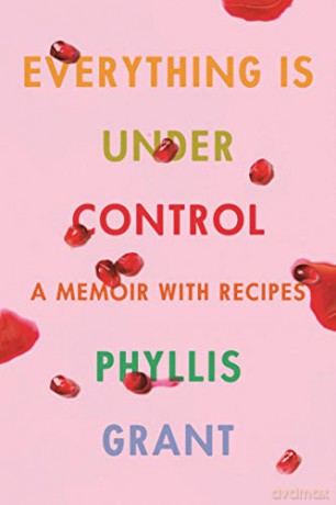 Everything Is Under Control: A Memoir with Recipes - Phyllis Grant [KSIĄŻKA]