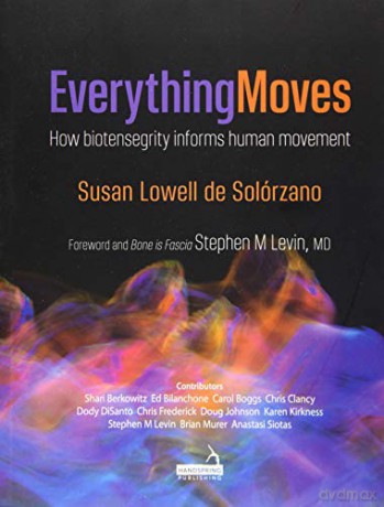 Everything Moves: How biotensegrity informs human movement - Susan Lowell De Solorzano [KSIĄŻKA]