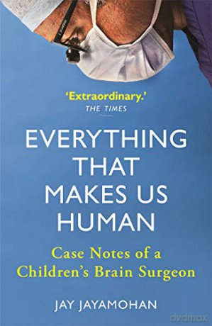 Everything That Makes Us Human: Case Notes of a Children's Brain Surgeon - Jay Jayamohan [KSIĄŻKA]