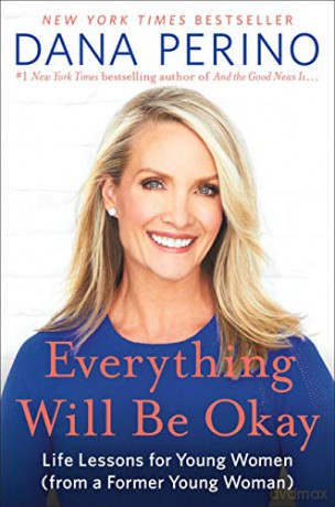 Everything Will Be Okay: Life Lessons for Young Women from a Former Young Woman - Dana Perino [KSIĄŻKA]