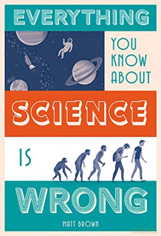 Everything You Know About Science is Wrong - Matt Brown [KSIĄŻKA]