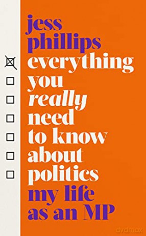 Everything You Really Need to Know About Politics: My Life as an MP - Jess Phillips [KSIĄŻKA]