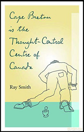 Cape Breton Is The Thought-Control Centre Of Canada - Ray Smith [KSIĄŻKA]