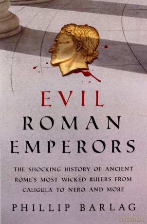 Evil Roman Emperors: The Shocking History of Ancient Rome's Most Wicked Rulers from Caligula to Nero and More - Phillip Barlag [KSIĄŻKA]