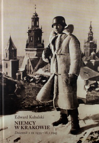 Niemcy W Krakowie Dziennik 1 Ix 1939 - 18 I 1945 - Edward Kubalski [KSIĄŻKA]