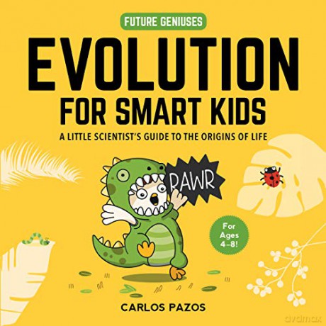 Evolution for Smart Kids: A Little Scientist's Guide to the Origins of Life Volume 2 Future Geniuses - Carlos Pazos [KSIĄŻKA]