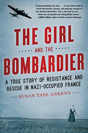 The Girl And The Bombardier: A True Story Of Resistance And Rescue In Nazi-Occupied France - Susan Tate Ankeny [KSIĄŻKA]