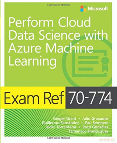 Exam Ref 70-774 Perform Cloud Data Science with Azure Machine Learning - Ginger Grant [KSIĄŻKA]
