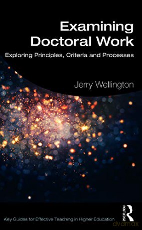 Examining Doctoral Work: Exploring Principles, Criteria and Processes Key Guides for Effective Teaching in Higher Education - Jerry Wellington [KSIĄŻKA]