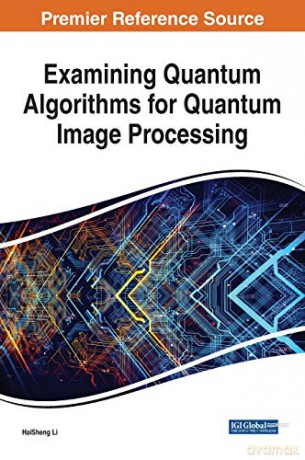 Examining Quantum Algorithms for Quantum Image Processing - HaiSheng Li [KSIĄŻKA]