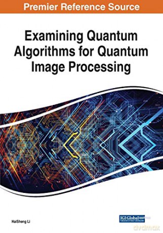 Examining Quantum Algorithms for Quantum Image Processing - HaiSheng Li [KSIĄŻKA]