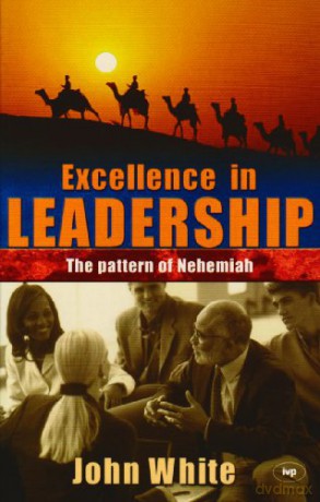 Excellence in leadership: The Pattern Of Nehemiah - John White [KSIĄŻKA]