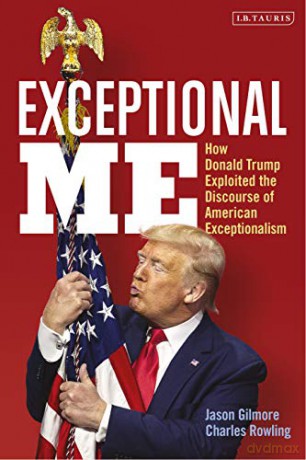 Exceptional Me: How Donald Trump Exploited the Discourse of American Exceptionalism - Jason Gilmore [KSIĄŻKA]