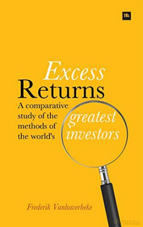 Excess Returns: A Comparative Study of the Methods of the World's Greatest Investors - Frederik Vanhaverbeke [KSIĄŻKA]