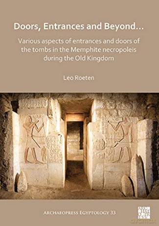 Doors, Entrances And Beyond... Various Aspects Of Entrances And Doors Of The Tombs In The Memphite Necropoleis During The Old Kingdom (Archaeopress Egyptology): 33 - Leo Roeten [KSIĄŻKA]