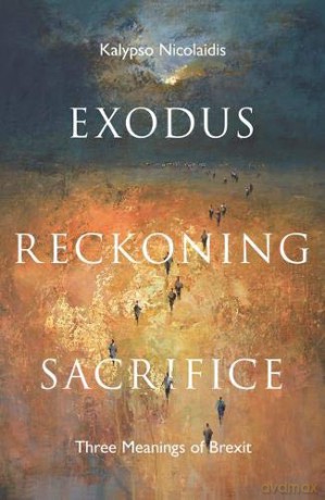 Exodus, Reckoning, Sacrifice: Three Meanings of Brexit - Kalypso Nicolaidis [KSIĄŻKA]