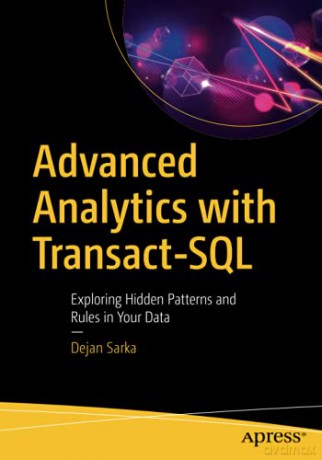 Advanced Analytics With Transact-Sql: Exploring Hidden Patterns And Rules In Your Data - Dejan Sarka [KSIĄŻKA]