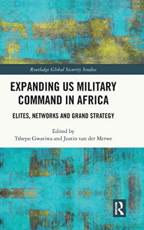 Expanding US Military Command in Africa: Elites, Networks and Grand Strategy Routledge Global Security Studies - Tshepo Gwatiwa [KSIĄŻKA]