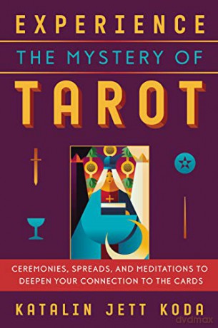 Experience the Mystery of Tarot: Ceremonies, Spreads, and Meditations to Deepen Your Connection to the Cards - Katalin Koda [KSIĄŻKA]