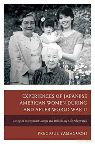 Experiences of Japanese American Women During and After World War II: Living in Internment Camps and Rebuilding Life Afterwards - Precious Yamaguchi [KSIĄŻKA]