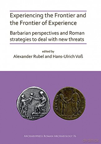 Experiencing the Frontier and the Frontier of Experience: Barbarian Perspectives and Roman Strategies to Deal with New Threats Archaeopress Roman Archaeology: 76 - Alexander Rubel [KSIĄŻKA]