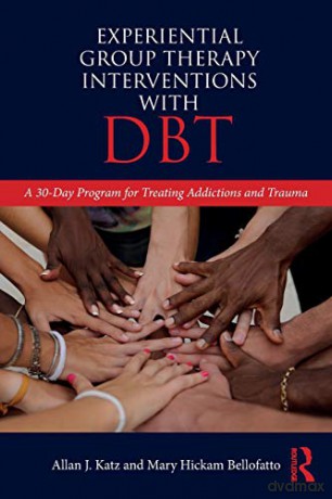 Experiential Group Therapy Interventions with DBT: A 30-Day Program for Treating Addictions and Trauma - Allan J. Katz [KSIĄŻKA]