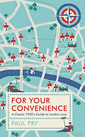For Your Convenience: A Classic 1930's Guide To London Loos - Paul Pry [KSIĄŻKA]