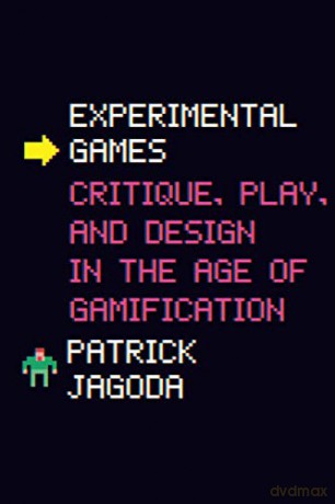 Experimental Games: Critique, Play, and Design in the Age of Gamification - Patrick Jagoda [KSIĄŻKA]