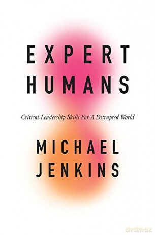 Expert Humans: Critical Leadership Skills for a Disrupted World - Michael Jenkins [KSIĄŻKA]