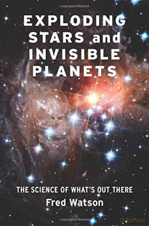 Exploding Stars and Invisible Planets: The Science of What's Out There - Fred Watson [KSIĄŻKA]