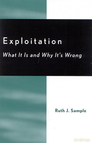 Exploitation: What it is and Why it's Wrong Studies in Social, Political and Legal Philosophy - Ruth J. Sample [KSIĄŻKA]
