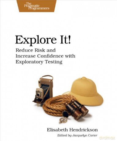 Explore It!: Reduce Risk and Increase Confidence with Exploratory Testing - Elisabeth Hendrickson [KSIĄŻKA]