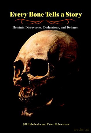 Every Bone Tells A Story: Hominin Discoveries, Deductions, And Debates - Jill Rubalcaba [KSIĄŻKA]