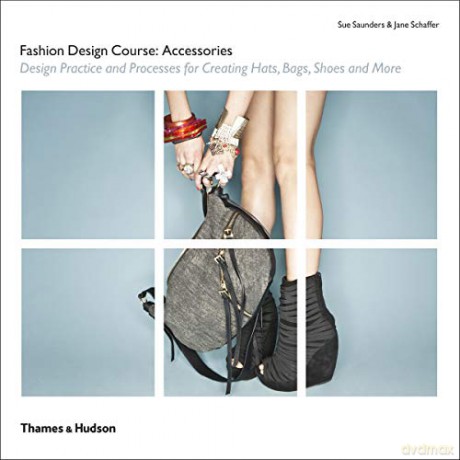 Fashion Design Course: Accessories: Design Practice And Processes For Creating Hats, Bags, Shoes And More [KSIĄŻKA]