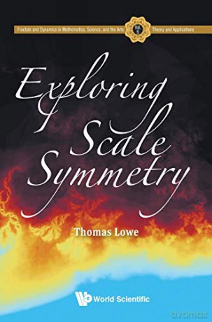 Exploring Scale Symmetry: 6 Fractals And Dynamics In Mathematics, Science, And The Arts: Theory And Applications - Thomas Lowe [KSIĄŻKA]